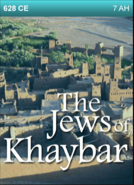 628 CE – The Jews of Khaybar. 7th Year after Hijrah (Migration)