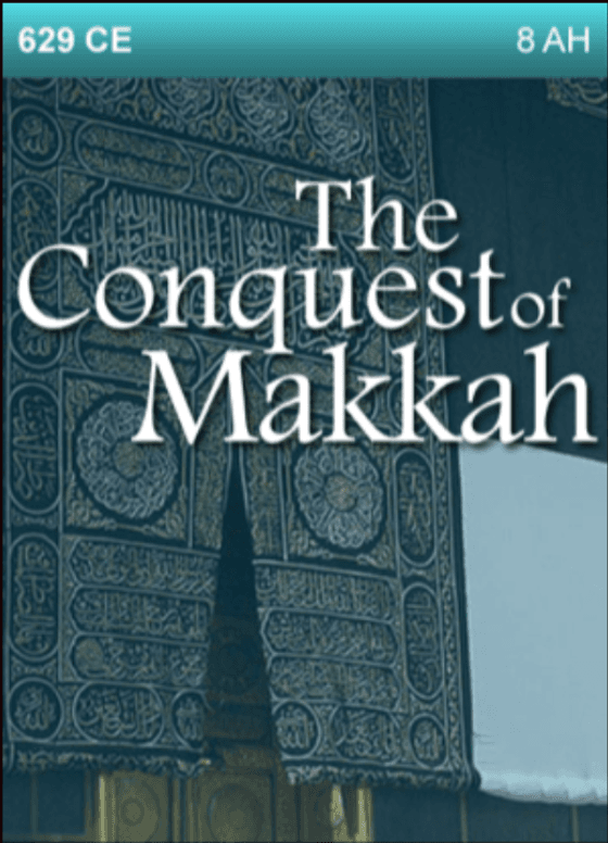 629 CE – The Conquest of Makkah.  8th Year after Hijrah (Migration)