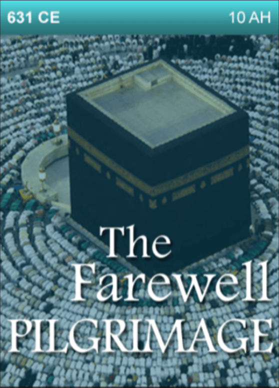631 CE – The Farewell Pilgrimage. 10th Year after Hijrah (Migration)