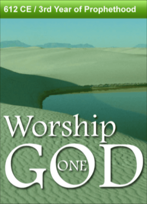 612 CE – Worship One God. 3rd Year of Prophethood