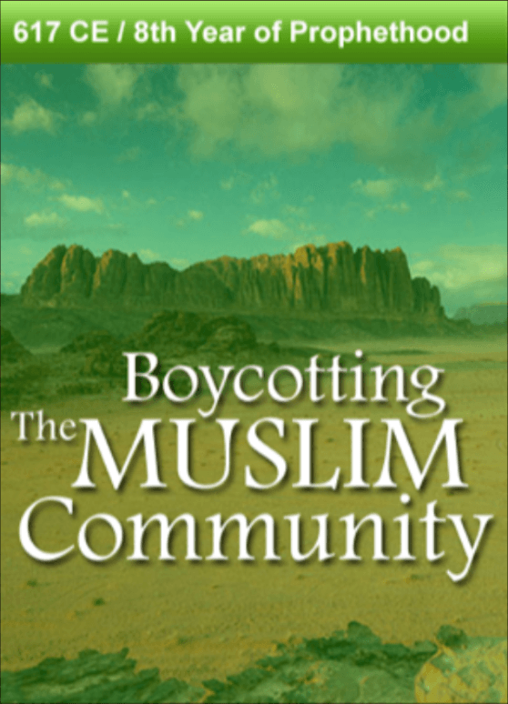 617 CE – Boycotting the Muslim Community.  8th Year of Prophethood